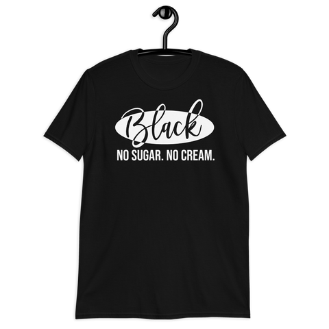 BLACK | NO SUGAR. NO CREAM.